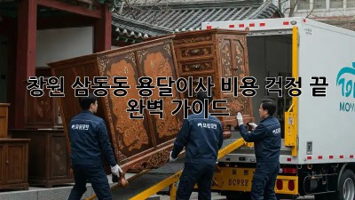 창원 삼동동 용달이사, 비용 걱정 끝! 완벽 가이드